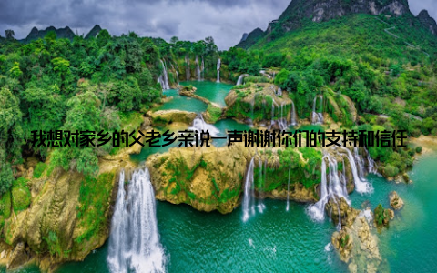 我想对家乡的父老乡亲说一声谢谢你们的支持和信任, 我们会继续努力, 为家乡的明天拼搏! 让我们一起携手, 共筑乡村振兴的美好未来!