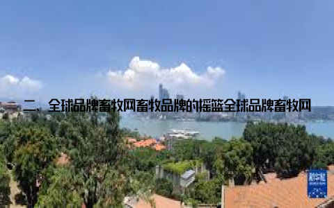 二、全球品牌畜牧网畜牧品牌的摇篮全球品牌畜牧网是一个专注于畜牧行业的综合性平台, 致力于为畜牧企业提供全方位的品牌服务