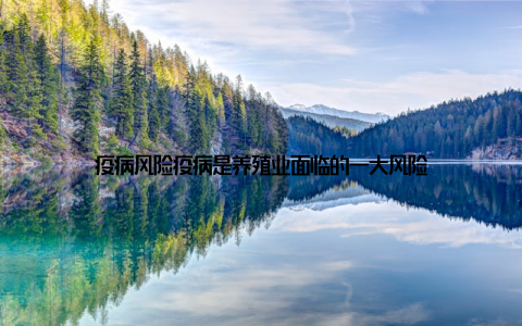 疫病风险疫病是养殖业面临的一大风险