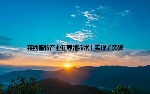 莱西畜牧产业在养殖技术上实现了突破