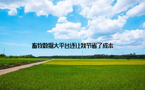 畜牧数据大平台还让我节省了成本
