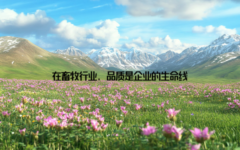 在畜牧行业, 品质是企业的生命线