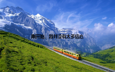 刚开始, 我并没有太多信心