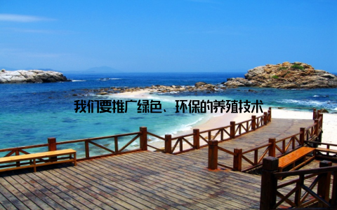 我们要推广绿色、环保的养殖技术