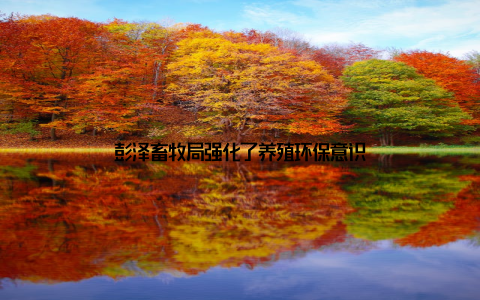 彭泽畜牧局强化了养殖环保意识