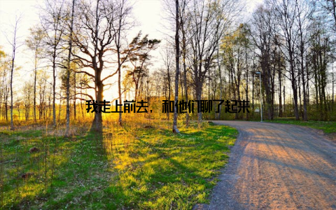 我走上前去, 和他们聊了起来