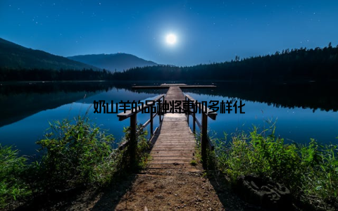 奶山羊的品种将更加多样化