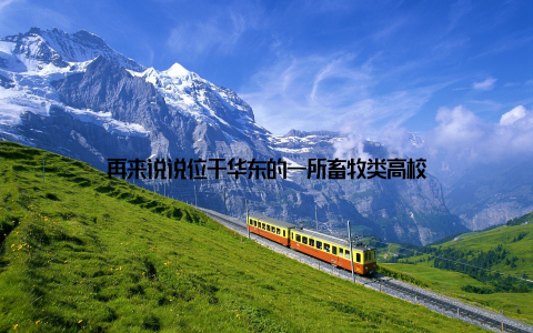 再来说说位于华东的一所畜牧类高校