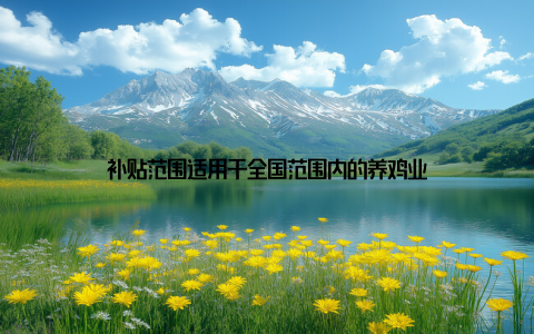 补贴范围适用于全国范围内的养鸡业