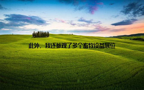 此外, 我还参观了多个畜牧设备展位