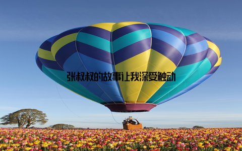 张叔叔的故事让我深受触动