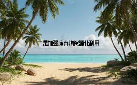 二是加强废弃物资源化利用